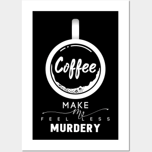 Coffee Makes Me Feel Less Murdery-Shirt Posters and Art